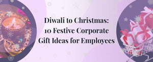 Diwali to Christmas: 10 Festive Corporate Gift Ideas for Employees